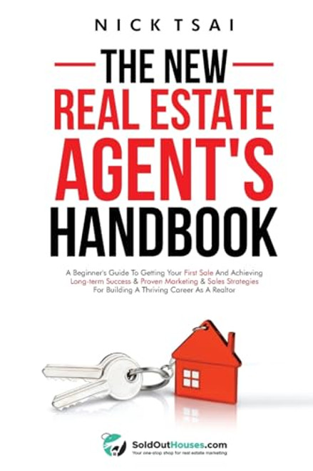 The New Real Estate Agent's Handbook: A Beginner's Guide to Getting Your First Sale and Achieving Long-Term Success & Proven Marketing & Sales Strateg By Nick Tsai - Paperback