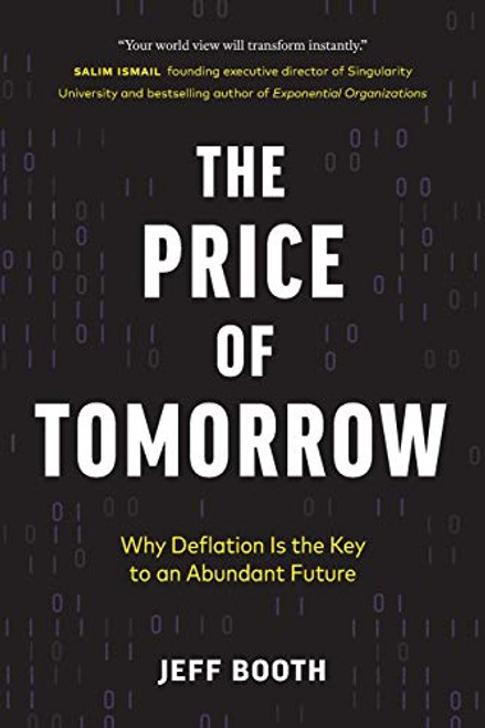 The Price of Tomorrow: Why Deflation is the Key to an Abundant Future By Jeff Booth - Paperback