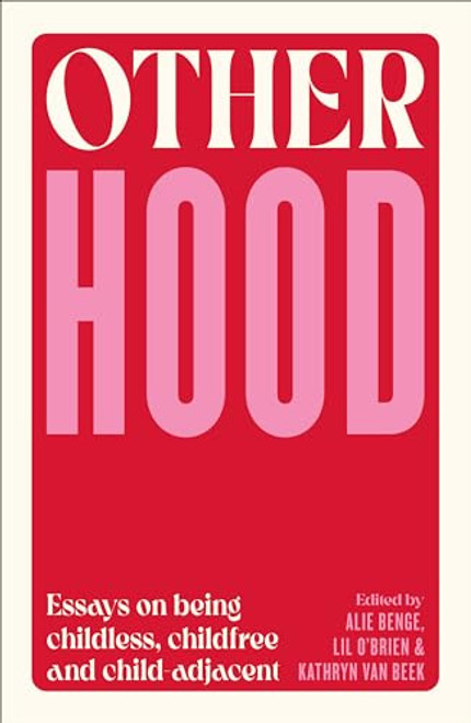 Otherhood: Essays on Being Childless, Childfree and Child-Adjacent By Kathryn Van Beek - Paperback