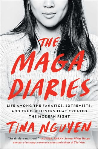 The Maga Diaries: Life Among the Fanatics, Extremists, and True Believers That Created the Modern Right By Tina Nguyen - Paperback