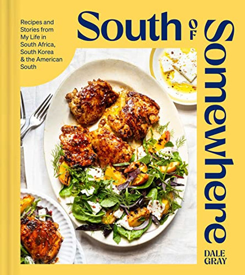 South of Somewhere: Recipes and Stories from My Life in South Africa, South Korea & the American South (a Cookbook) By Dale Gray - Hardcover
