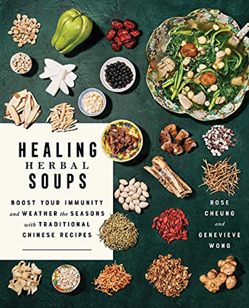 Healing Herbal Soups: Boost Your Immunity and Weather the Seasons with Traditional Chinese Recipes: A Cookbook By Rose Cheung - Paperback