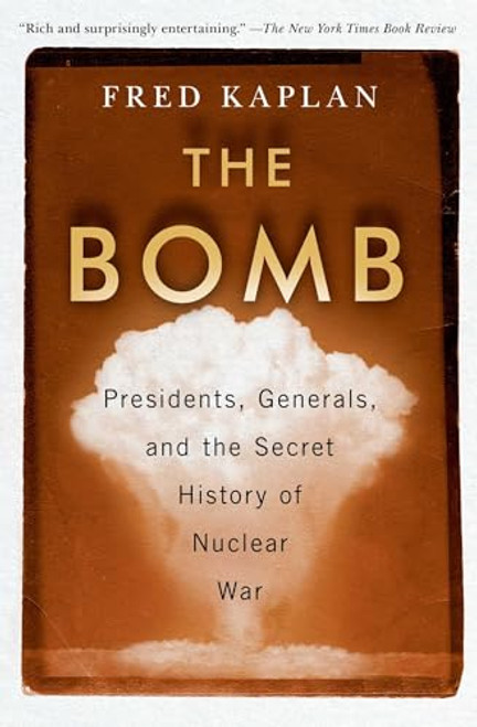 The Bomb: Presidents, Generals, and the Secret History of Nuclear War By Fred Kaplan - Paperback