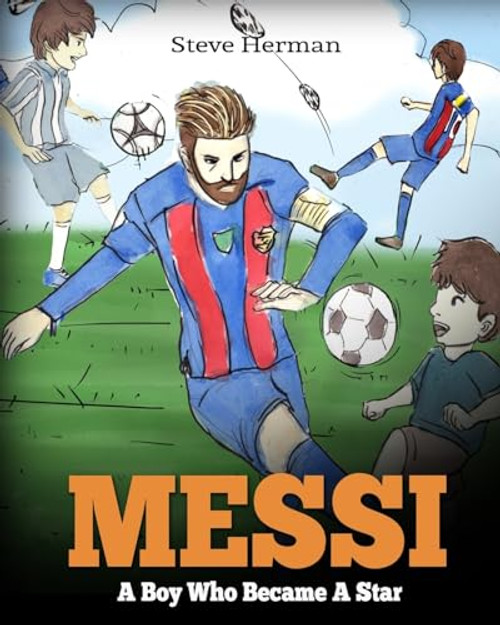 Messi: A Boy Who Became A Star. Inspiring children book about Lionel Messi - one of the best soccer players in history. (Soccer Book For Kids) By Steve Herman - Paperback