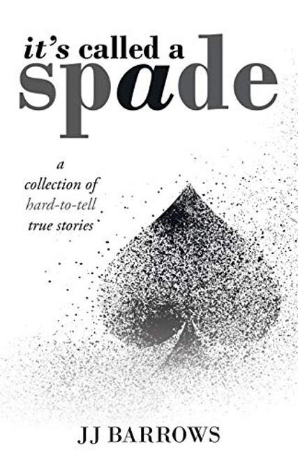 It's Called a Spade: A Collection of Hard-To-Tell True Stories By Jj Barrows - Paperback