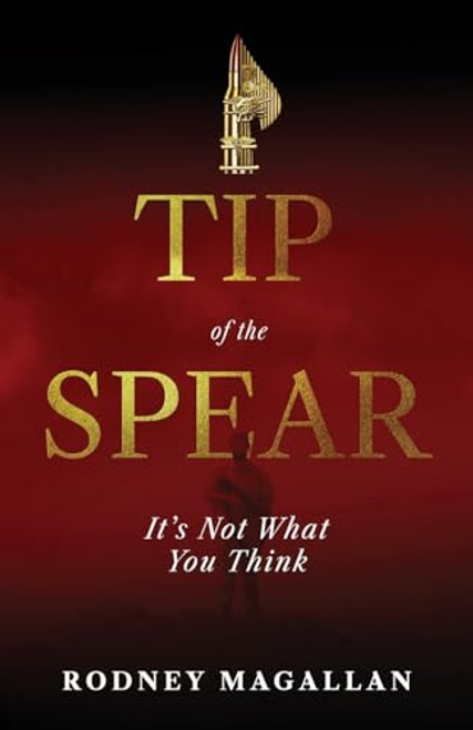 Tip of the Spear: It's Not What You Think By Rodney Magallan - Paperback