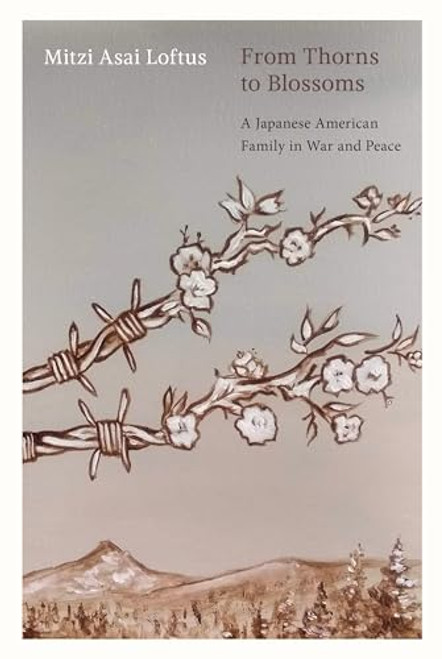 From Thorns to Blossoms: A Japanese American Family in War and Peace By Mitzi Asai Loftus - Paperback