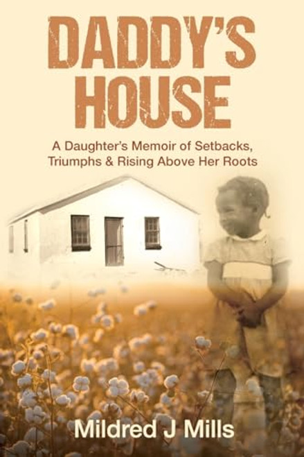 Daddy's House: A Daughter's Memoir of Setbacks, Triumphs & Rising Above Her Roots By Mildred J. Mills - Paperback