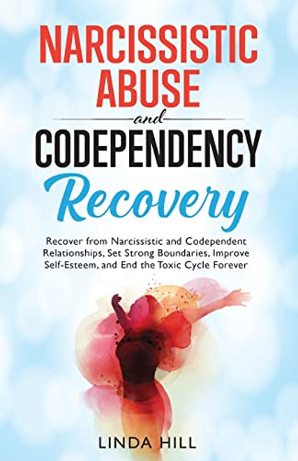 Narcissistic Abuse and Codependency Recovery: Recover from Narcissistic and Codependent Relationships, Set Strong Boundaries, Improve Self-Esteem, and By Linda Hill - Paperback