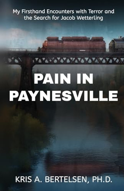 Pain in Paynesville: My Firsthand Encounters with Terror and the Search for Jacob Wetterling By Kris Bertelsen - Paperback