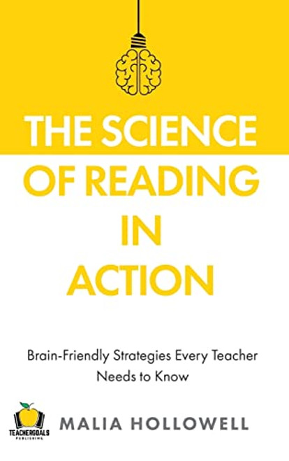 The Science of Reading in Action: Brain-Friendly Strategies Every Teacher Needs to Know By Malia Hollowell - Hardcover