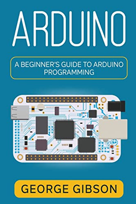 Arduino: A Beginner's Guide to Arduino Programming By George Gibson - Paperback