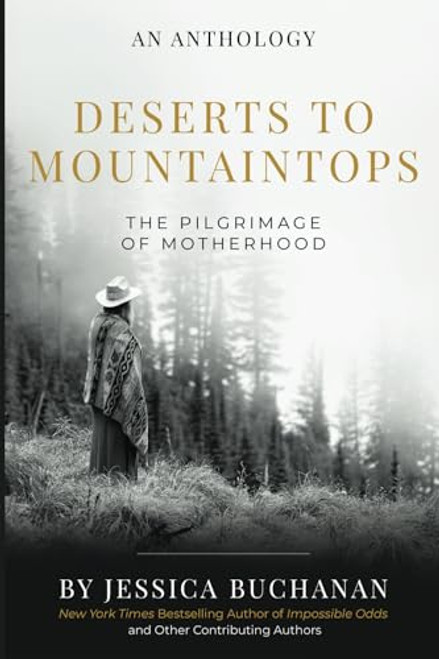Deserts to Mountaintops: The Pilgrimage of Motherhood By Jessica Buchanan - Paperback
