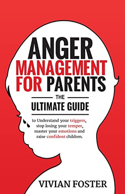 Anger Management for Parents: The ultimate guide to understand your triggers, stop losing your temper, master your emotions, and raise confident chi By Vivian Foster - Paperback