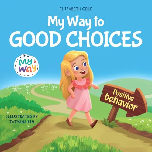 My Way to Good Choices: Children's Book about Positive Behavior and Understanding Consequences that Teaches Kids to Choose, Take Responsibility, Respe By Elizabeth Cole - Paperback