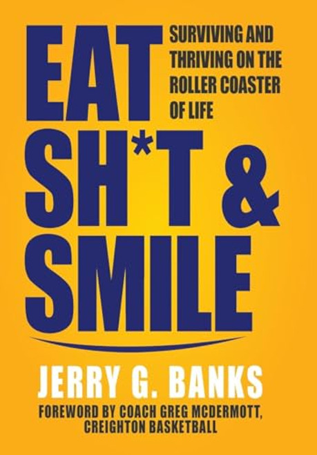 Eat Sh*t & Smile: Surviving and Thriving on the Roller Coaster of Life By Jerry G. Banks - Hardcover