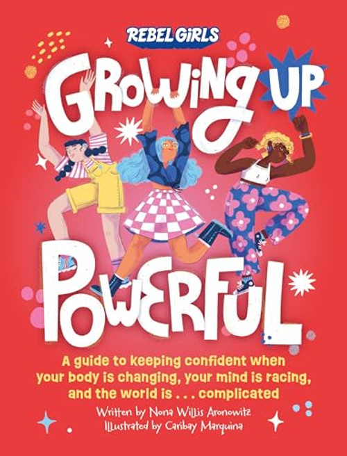 Growing Up Powerful: A Guide to Keeping Confident When Your Body Is Changing, Your Mind Is Racing, and the World Is . . . Complicated By Rebel Girls - Paperback