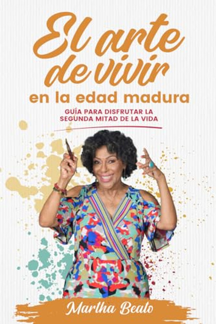 El Arte de Vivir En La Edad Madura: Gua Para Disfrutar La Segunda Mitad de la Vida By Martha Beato - Paperback