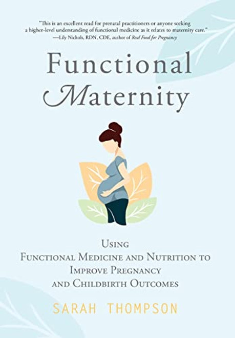 Functional Maternity: Using Functional Medicine and Nutrition to Improve Pregnancy and Childbirth Outcomes By Sarah Thompson - Hardcover