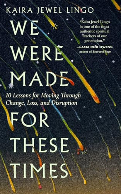 We Were Made for These Times: Ten Lessons for Moving Through Change, Loss, and Disruption By Kaira Jewel Lingo - Paperback
