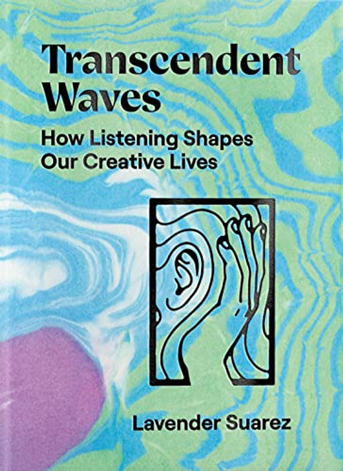 Transcendent Waves: How Listening Shapes Our Creative Lives By Lavender Suarez - Paperback
