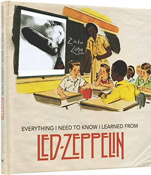 Everything I Need to Know I Learned from Led Zeppelin: Classic Rock Wisdom from the Greatest Band of All Time By Benjamin Darling - Hardcover