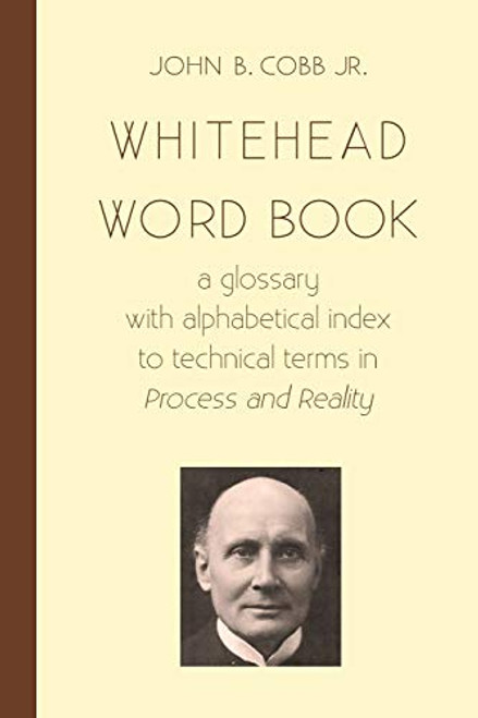 Whitehead Word Book: A Glossary with Alphabetical Index to Technical Terms in Process and Reality By John B. Cobb Jr - Paperback