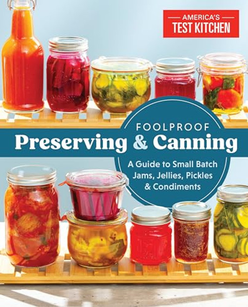 Foolproof Preserving and Canning: A Guide to Small Batch Jams, Jellies, Pickles, and Condiments By America's Test Kitchen - Paperback