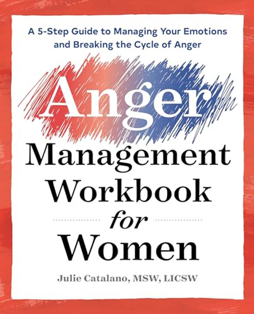 The Anger Management Workbook for Women: A 5-Step Guide to Managing Your Emotions and Breaking the Cycle of Anger By Julie Catalano - Paperback