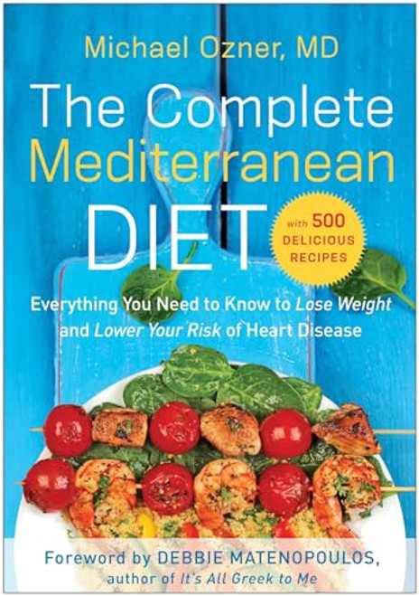 The Complete Mediterranean Diet: Everything You Need to Know to Lose Weight and Lower Your Risk of Heart Disease... with 500 Delicious Recipes By Michael Ozner - Paperback