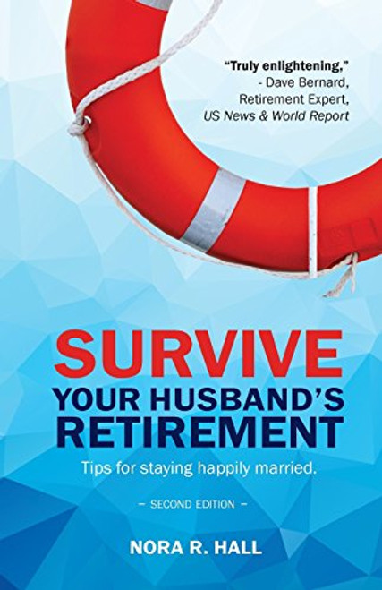 Survive Your Husband's Retirement 2nd Edition: Tips on Staying Happily Married in Retirement By MS Nora R. Hall - Paperback