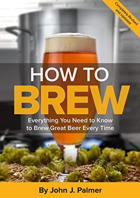 How to Brew: Everything You Need to Know to Brew Great Beer Every Time By John J. Palmer - Paperback