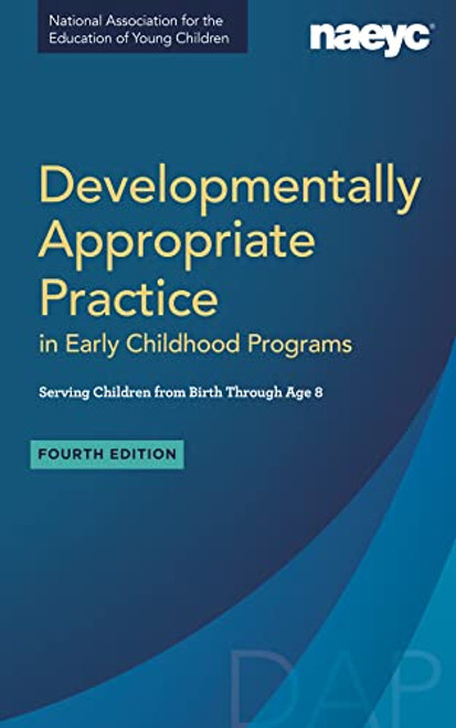 Developmentally Appropriate Practice in Early Childhood Programs Serving Children from Birth Through Age 8, Fourth Edition (Fully Revised and Updated) By Naeyc - Paperback