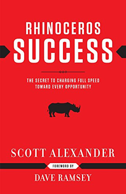 Rhinoceros Success: The Secret to Charging Full Speed Toward Every Opportunity By Scott Alexander - Hardcover