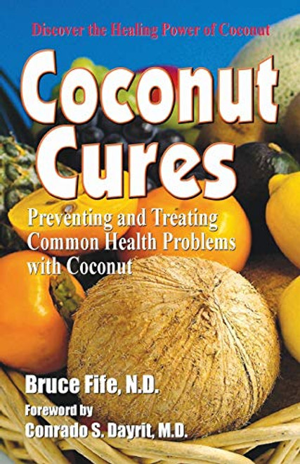 Coconut Cures: Preventing and Treating Common Health Problems with Coconut By Bruce Fife - Paperback