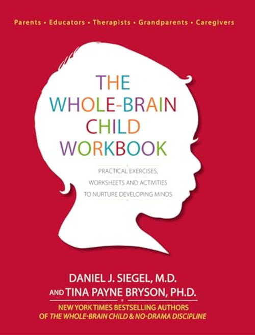 The Whole-Brain Child Workbook: Practical Exercises, Worksheets and Activities to Nurture Developing Minds By Daniel J. Siegel - Paperback