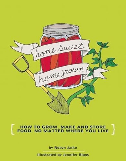 Homesweet Homegrown: How to Grow, Make, and Store Food, No Matter Where You Live By Robyn Jasko - Paperback