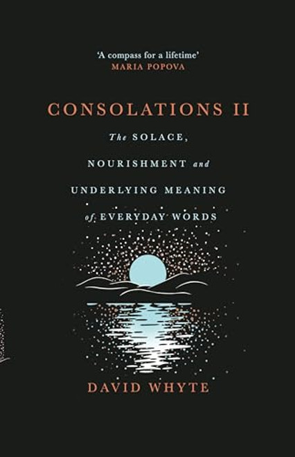 Consolations II: The Solace, Nourishment and Underlying Meaning of Everyday Words By David Whyte - Hardcover