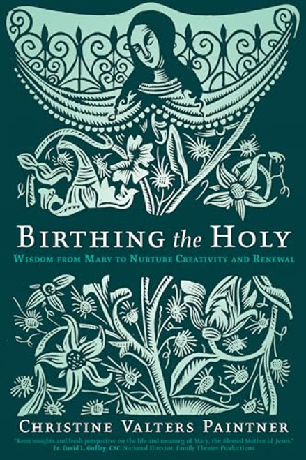Birthing the Holy: Wisdom from Mary to Nurture Creativity and Renewal By Christine Valters Paintner - Paperback