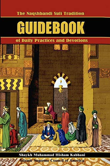 The Naqshbandi Sufi Tradition Guidebook of Daily Practices and Devotions By Muhammad Hisham Kabbani - Paperback