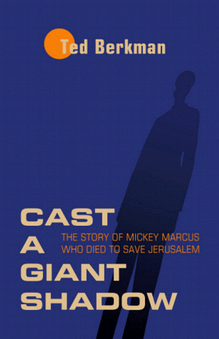 Cast a Giant Shadow: The Story of Mickey Marcus Who Died to Save Jerusalem By Ted Berkman - Paperback