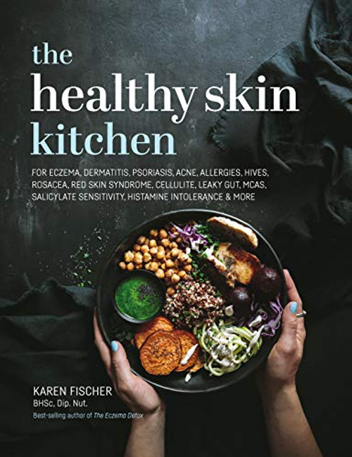 Healthy Skin Kitchen: For Eczema, Dermatitis, Psoriasis, Acne, Allergies, Hives, Rosacea, Red Skin Syndrome, Cellulite, Leaky Gut, McAs, Salicylate Se By Karen Fischer - Hardcover