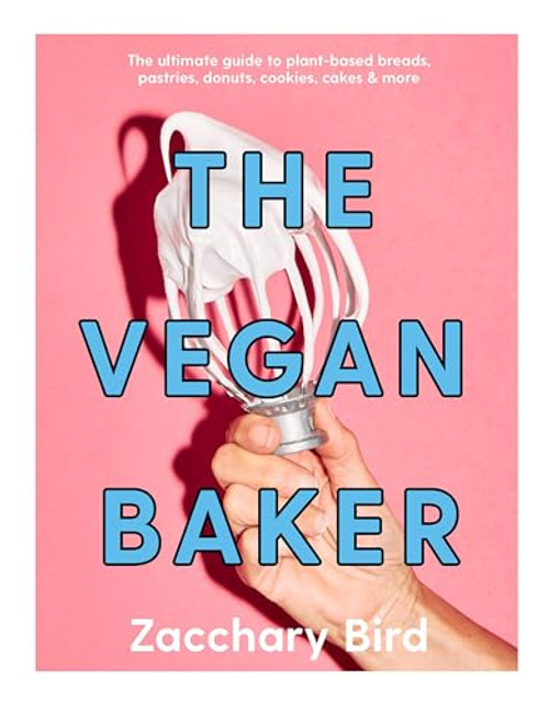 The Vegan Baker: The Ultimate Guide to Plant-Based Breads, Pastries, Cookies, Slices, and More By Zacchary Bird - Hardcover
