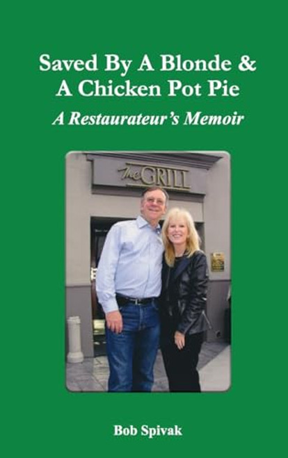 Saved by a Blonde & a Chicken Pot Pie: A Restaurateur's Memoir By Bob Spivak - Hardcover