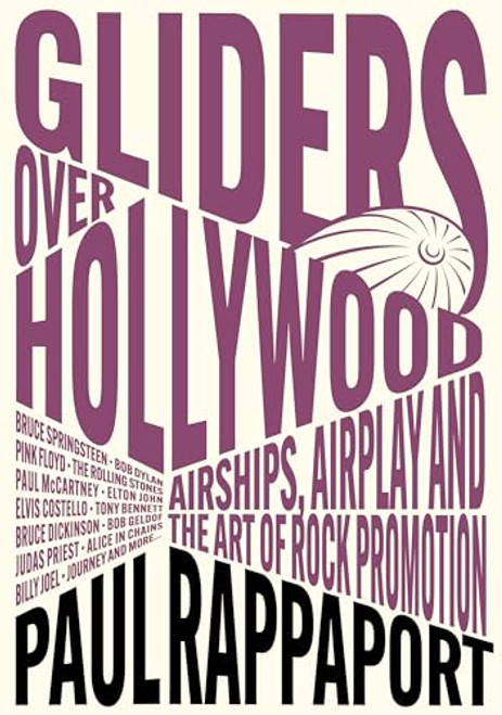 Gliders Over Hollywood: Airships, Airplay, and the Art of Rock Promotion By Paul Rappaport - Paperback