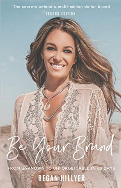 Be Your Brand Second Edition: From Unknown To Unforgettable In 60 Days By Regan Hillyer - Paperback
