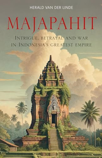 Majapahit: Intrigue, Betrayal and War in Indonesia's Greatest Empire By Herald Van Der Linde - Paperback