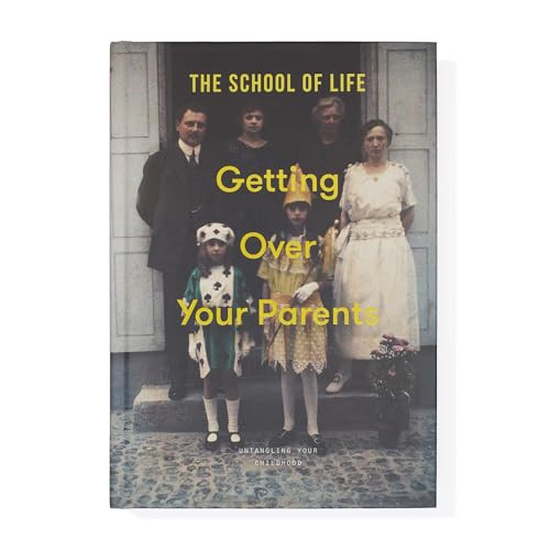 Getting Over Your Parents: Untangling Your Childhood By The School of Life - Hardcover