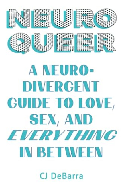 Neuroqueer: A Neurodivergent Guide to Love, Sex, and Everything in Between By Cj Debarra - Paperback