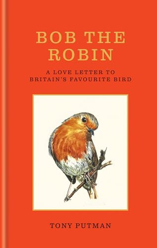 Bob the Robin: A Love Letter to Britain's Favourite Bird By Tony Putman - Hardcover